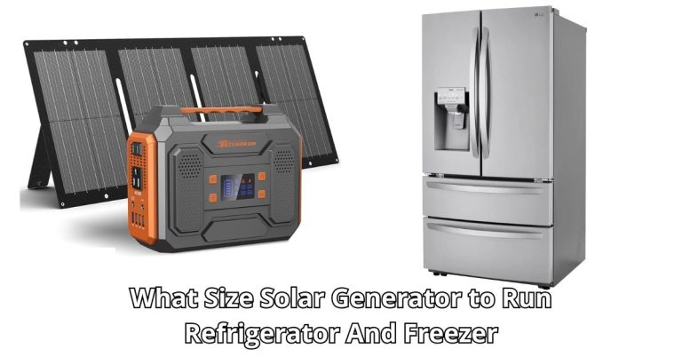 What Size Solar Generator to Run Refrigerator And Freezer